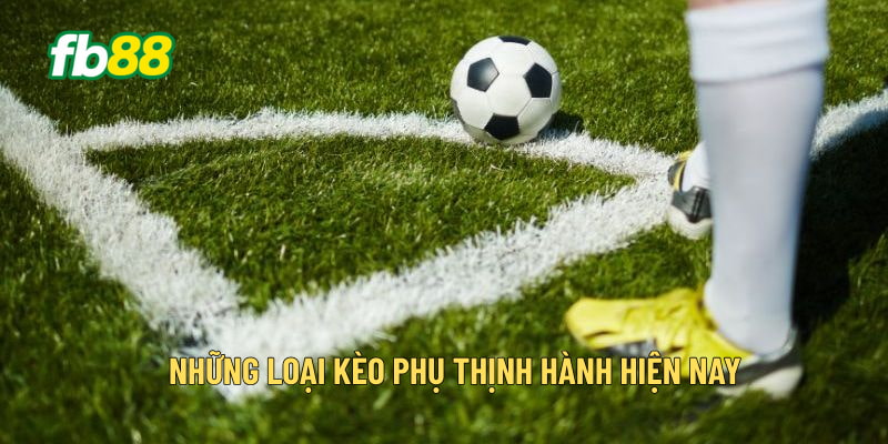 Những loại kèo phụ thịnh hành hiện nay